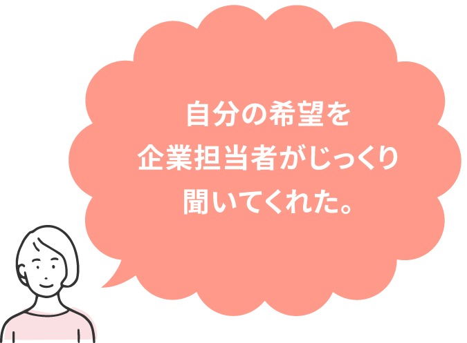 自分の希望を企業担当者がじっくり聞いてくれた。