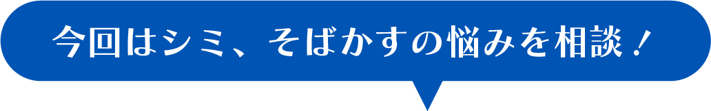 今回はシミ、そばかすの悩みを相談！