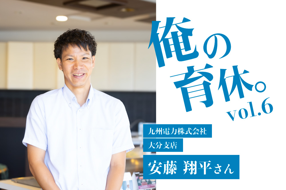 俺の育休 vol.6 ［安藤 翔平さん］