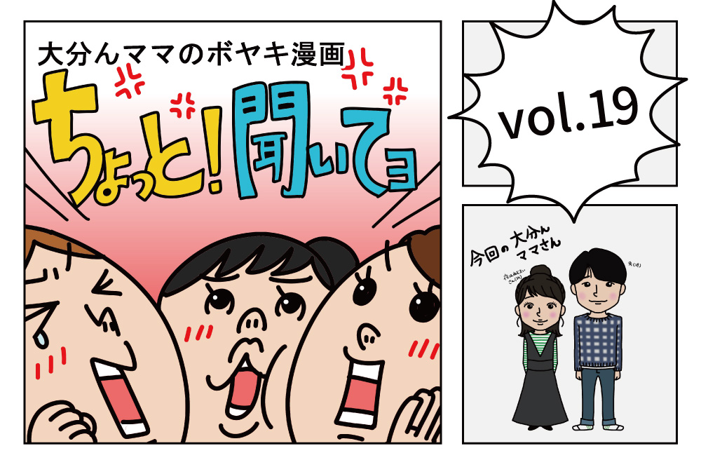 「ちょっと！聞いてョ」 vol.19